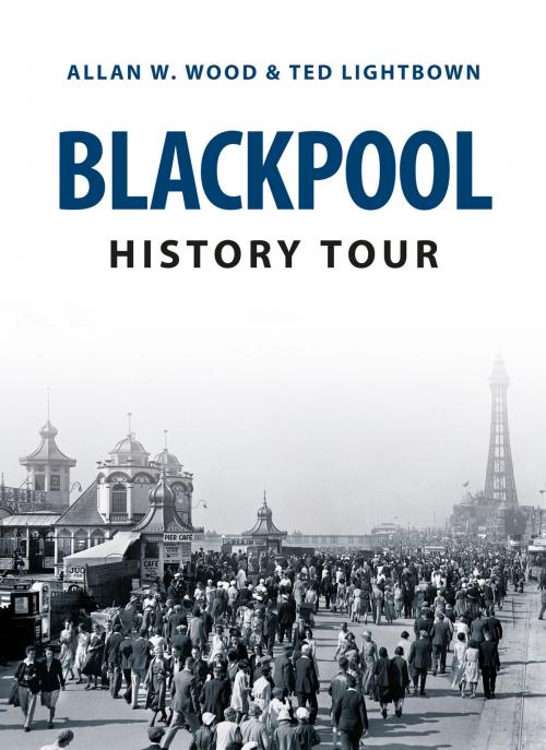Cover of the book Blackpool History Tour by Allan W. Wood, Ted Lightbown, Amberley Publishing