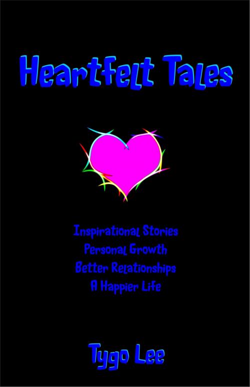 Cover of the book Heartfelt Tales: Inspirational Stories: Personal Growth: Better Relationships: A Happier Life by Tygo Lee, eBookIt.com