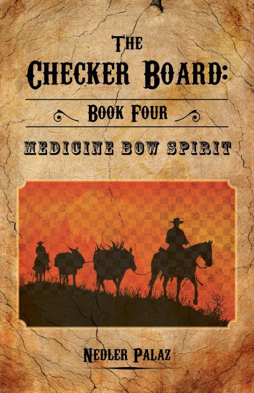 Cover of the book The Checker Board: Book Four: Medicine Bow Spirit by Nedler Palaz, FriesenPress