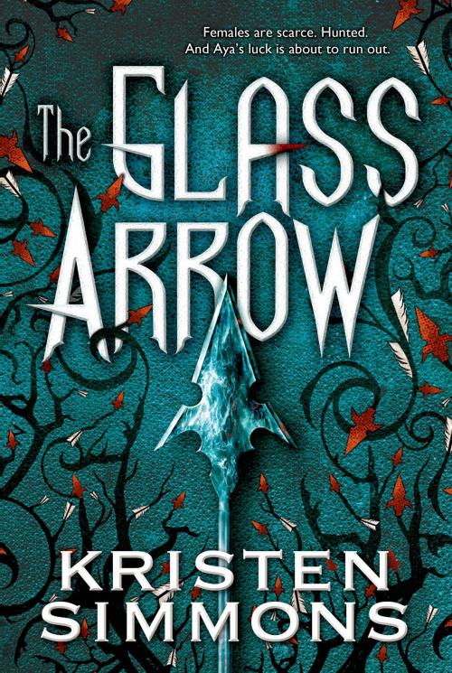 Cover of the book The Glass Arrow by Kristen Simmons, Tom Doherty Associates