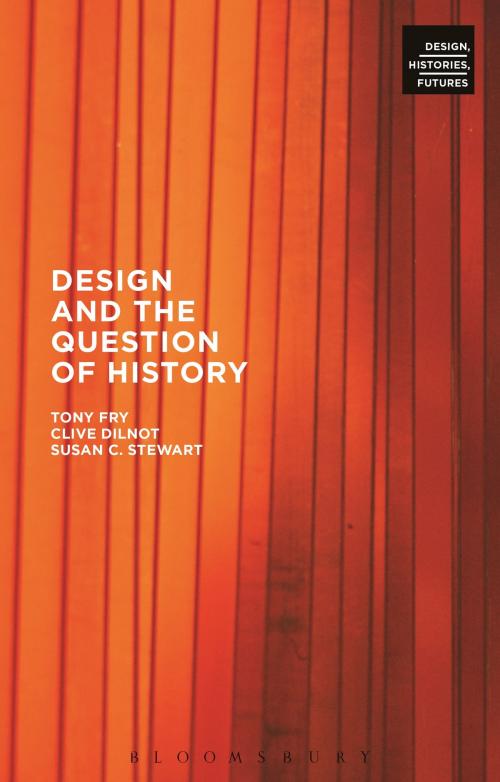 Cover of the book Design and the Question of History by Tony Fry, Clive Dilnot, Susan Stewart, Bloomsbury Publishing