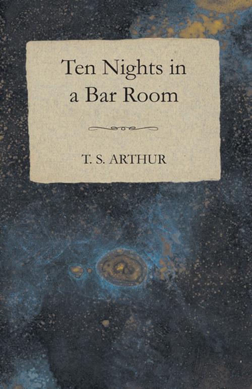 Cover of the book Ten Nights in a Bar Room by T. S. Arthur, Read Books Ltd.