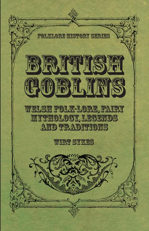 Cover of the book British Goblins - Welsh Folk-Lore, Fairy Mythology, Legends and Traditions by Wirt Sikes, Read Books Ltd.