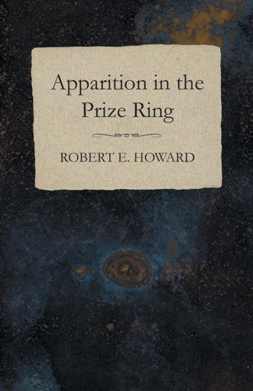 Cover of the book Apparition in the Prize Ring by Robert E. Howard, Read Books Ltd.