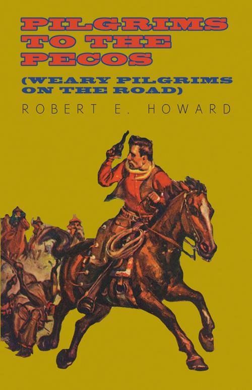 Cover of the book Pilgrims to the Pecos (Weary Pilgrims on the Road) by Robert E. Howard, Read Books Ltd.