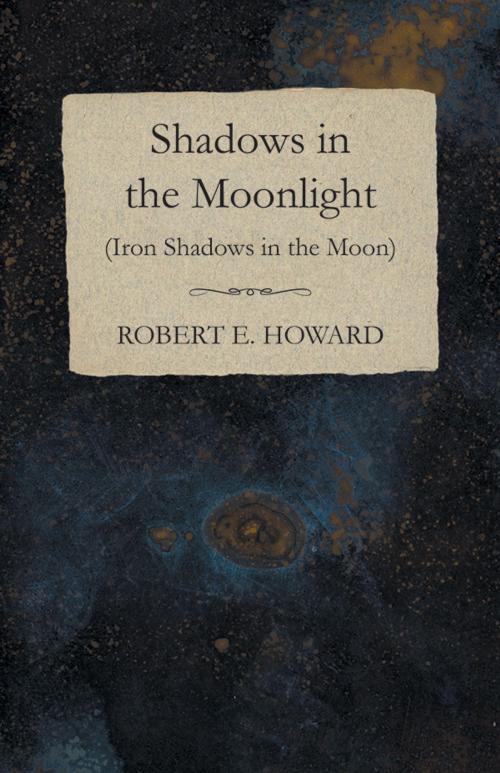 Cover of the book Shadows in the Moonlight (Iron Shadows in the Moon) by Robert E. Howard, Read Books Ltd.