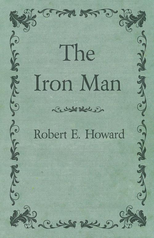 Cover of the book The Iron Man by Robert E. Howard, Read Books Ltd.
