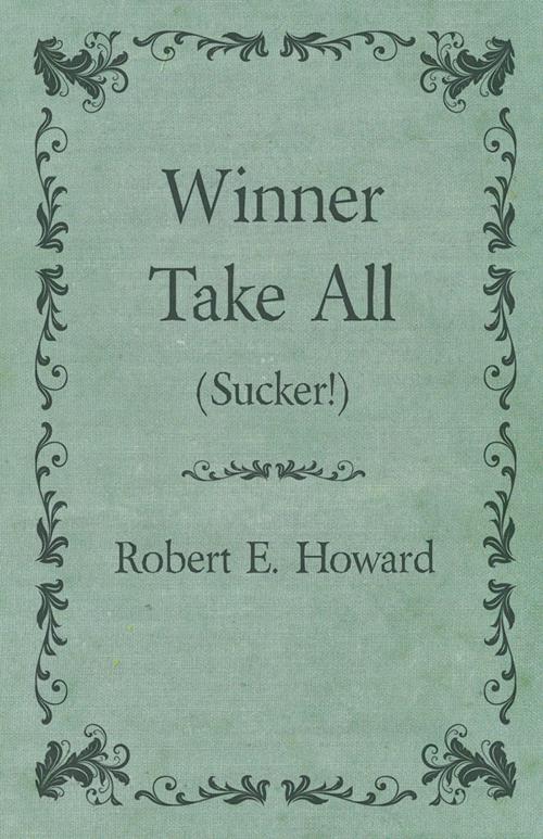 Cover of the book Winner Take All (Sucker!) by Robert E. Howard, Read Books Ltd.
