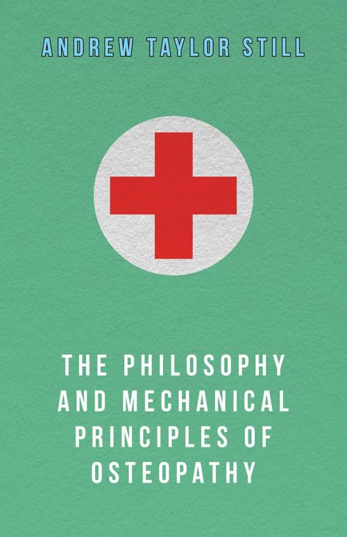 Cover of the book The Philosophy and Mechanical Principles of Osteopathy by Andrew Taylor Still, Read Books Ltd.