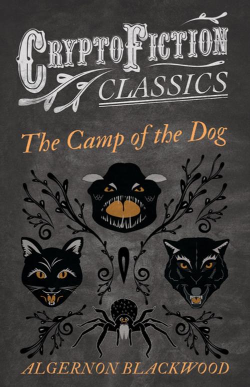 Cover of the book The Camp of the Dog (Cryptofiction Classics - Weird Tales of Strange Creatures) by Algernon Blackwood, Read Books Ltd.