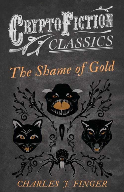 Cover of the book The Shame of Gold (Cryptofiction Classics - Weird Tales of Strange Creatures) by Charles J. Finger, Read Books Ltd.