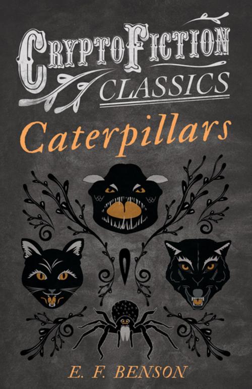 Cover of the book Caterpillars (Cryptofiction Classics - Weird Tales of Strange Creatures) by E. F. Benson, Read Books Ltd.