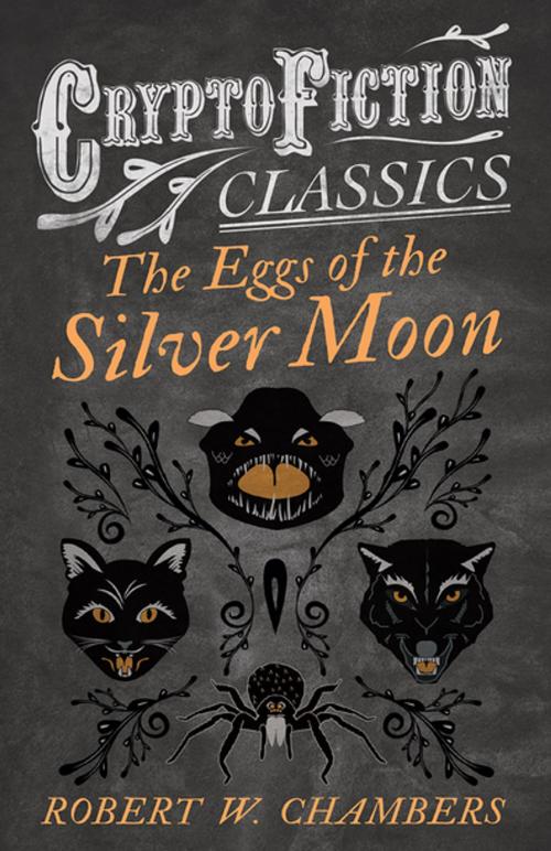 Cover of the book The Eggs of the Silver Moon (Cryptofiction Classics - Weird Tales of Strange Creatures) by Robert W. Chambers, Read Books Ltd.