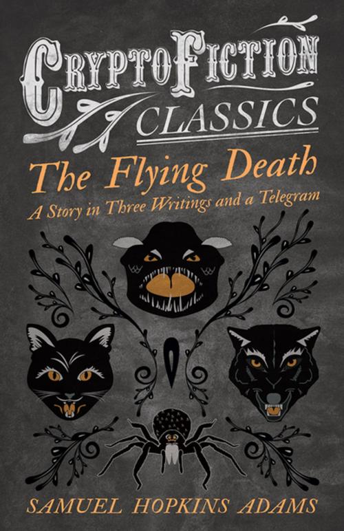 Cover of the book The Flying Death - A Story in Three Writings and a Telegram (Cryptofiction Classics - Weird Tales of Strange Creatures) by Samuel Hopkins Adams, Read Books Ltd.