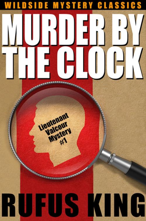 Cover of the book Murder by the Clock: A Lt. Valcour Mystery by Rufus King, Wildside Press LLC