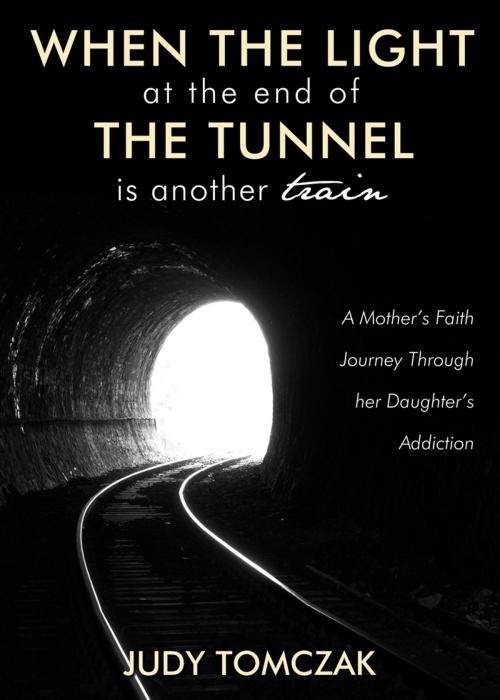 Cover of the book When the Light at the End of the Tunnel is Another Train by Judy Tomczak, Word Alive Press