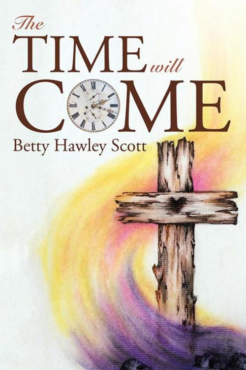 Cover of the book The Time Will Come by Betty Hawley Scott, WestBow Press