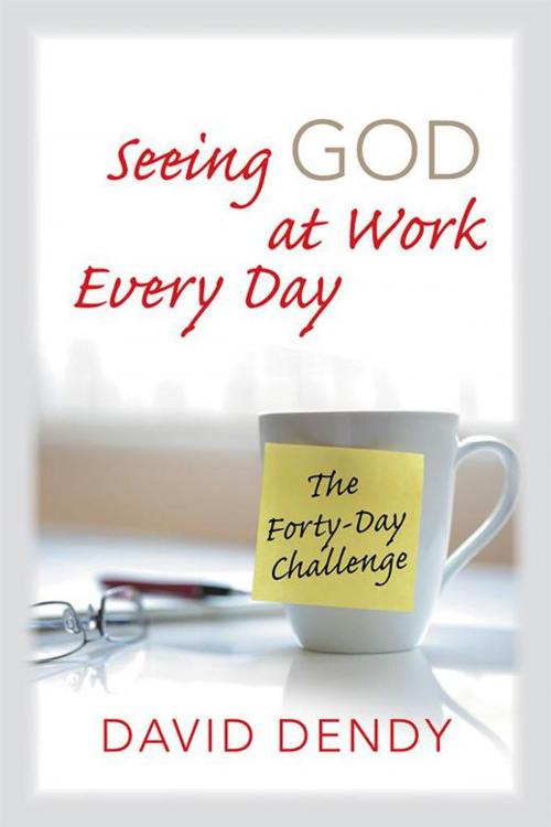 Cover of the book Seeing God at Work Every Day by David Dendy, WestBow Press