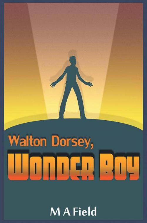 Cover of the book Walton Dorsey, Wonder Boy by M A Field, WestBow Press