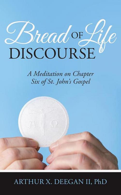 Cover of the book Bread of Life Discourse by Arthur X. Deegan II PhD, iUniverse