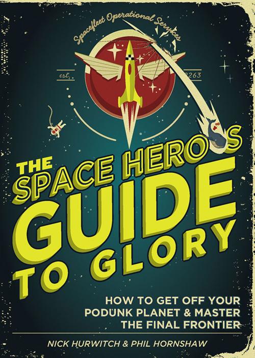 Cover of the book The Space Hero's Guide to Glory by Phil Hornshaw, Nick Hurwitch, Sourcebooks