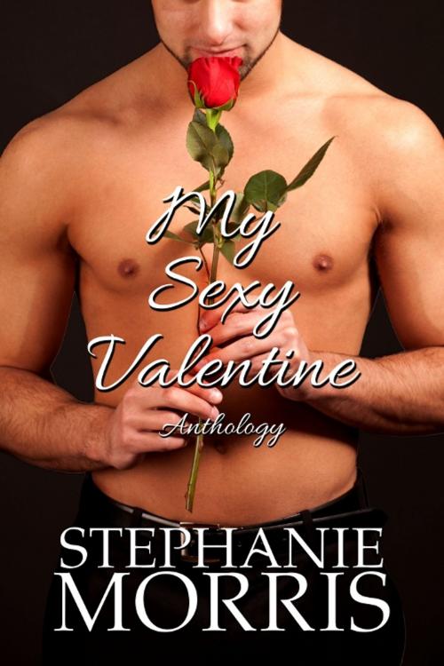 Cover of the book My Sexy Valentine Anthology: The Complete Collection by Stephanie Morris, Carnal Imprint Publishing