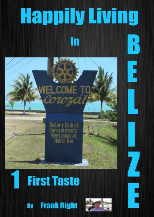 Cover of the book Happily Living in Belize 1 First Taste by frank Right, frank Right