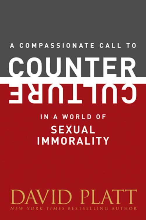 Cover of the book A Compassionate Call to Counter Culture in a World of Sexual Immorality by David Platt, Tyndale House Publishers, Inc.