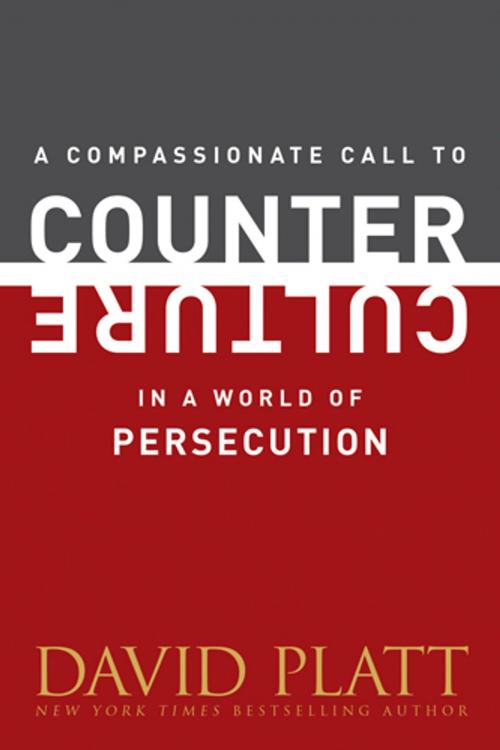 Cover of the book A Compassionate Call to Counter Culture in a World of Persecution by David Platt, Tyndale House Publishers, Inc.