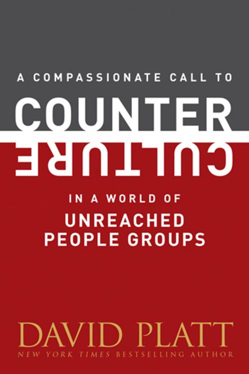 Cover of the book A Compassionate Call to Counter Culture in a World of Unreached People Groups by David Platt, Tyndale House Publishers, Inc.