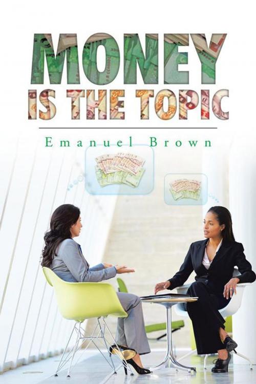 Cover of the book Money Is the Topic by Emanuel Brown, AuthorHouse
