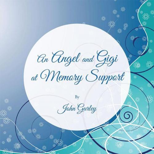 Cover of the book An Angel and Gigi at Memory Support by John Gurley, AuthorHouse