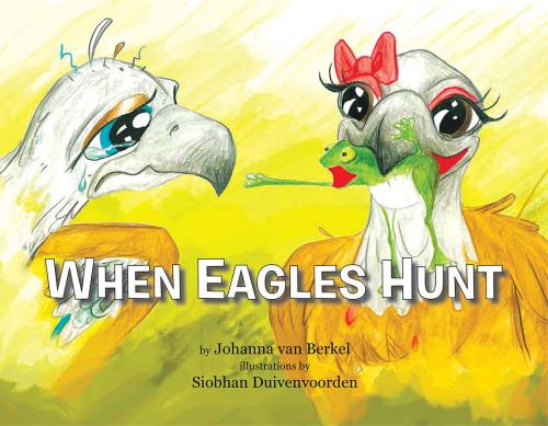 Cover of the book When Eagles Hunt by Johanna van Berkel, Xlibris AU