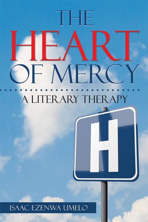 Cover of the book The Heart of Mercy by Isaac Ezenwa Umelo, Xlibris UK