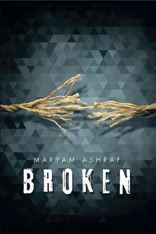 Cover of the book Broken by Maryam Ashraf, Xlibris AU