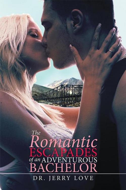 Cover of the book The Romantic Escapades of an Adventurous Bachelor by DR. JERRY LOVE, Xlibris US