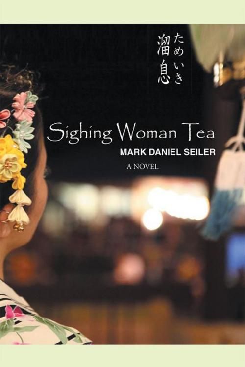 Cover of the book Sighing Woman Tea by Mark Daniel Seiler, Xlibris US