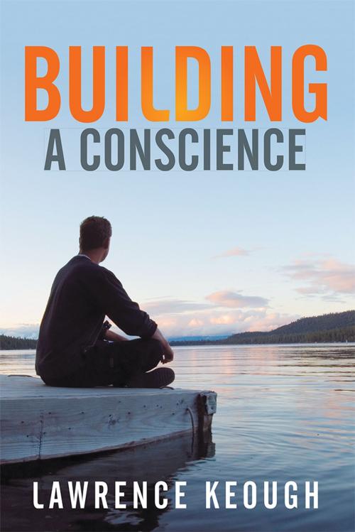 Cover of the book Building a Conscience by Lawrence Keough, Xlibris US