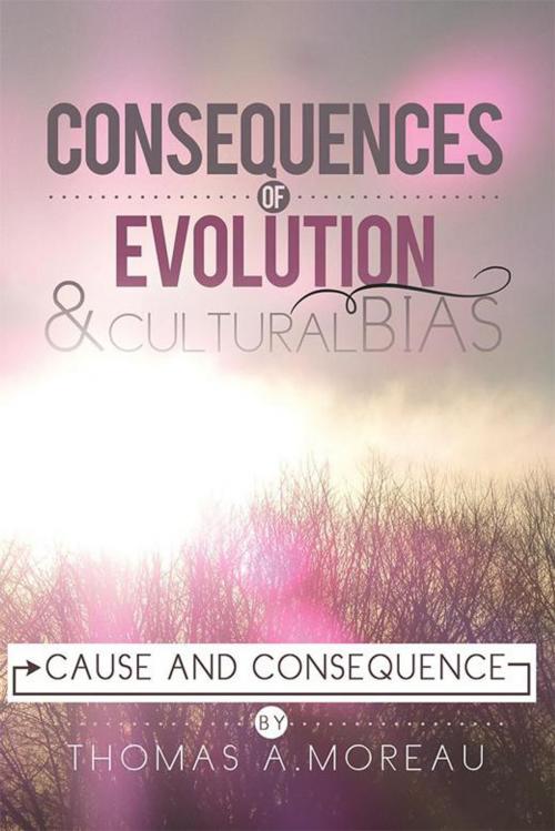 Cover of the book Consequences of Evolution and Cultural Bias by Thomas A. Moreau, Xlibris US