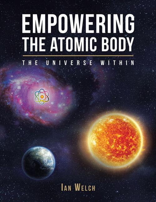 Cover of the book Empowering the Atomic Body by Ian Welch, AuthorHouse UK