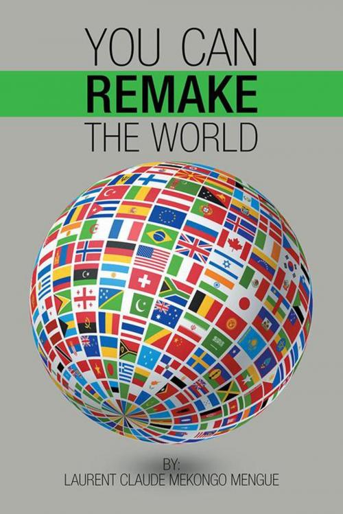 Cover of the book You Can Remake the World by Laurent Claude Mekongo Mengue, AuthorHouse UK