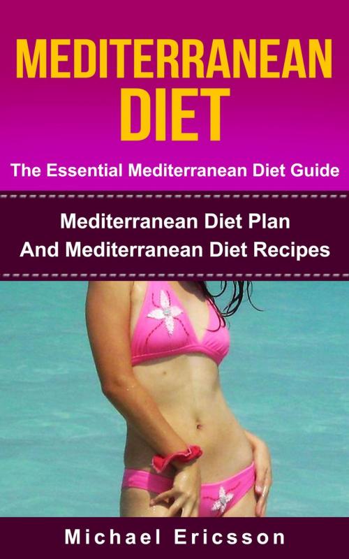 Cover of the book Mediterranean Diet - The Essential Mediterranean Diet Guide:Mediterranean Diet Plan And Mediterranean Diet Recipes by Dr. Michael Ericsson, Dr. Michael Ericsson