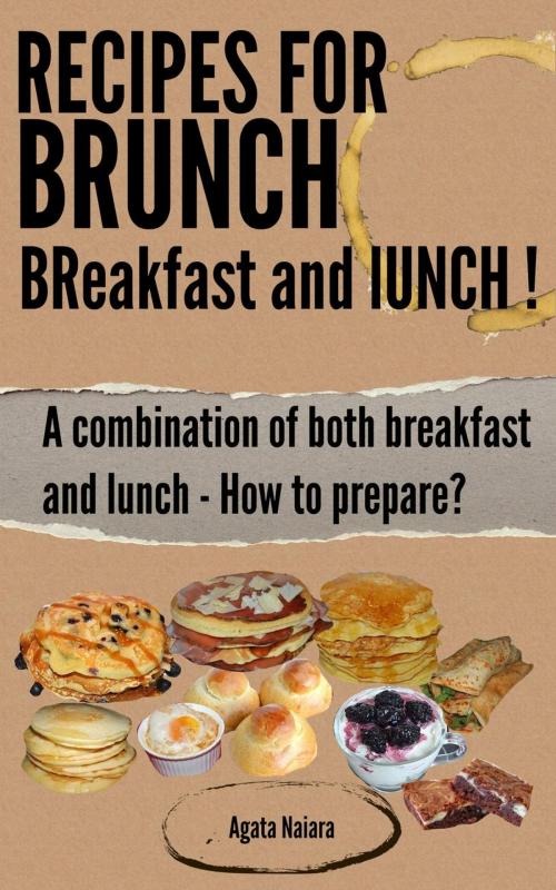 Cover of the book Recipes for Brunch: BReakfast and lUNCH - A combination of both breakfast and lunch by Agata Naiara, Agata Naiara