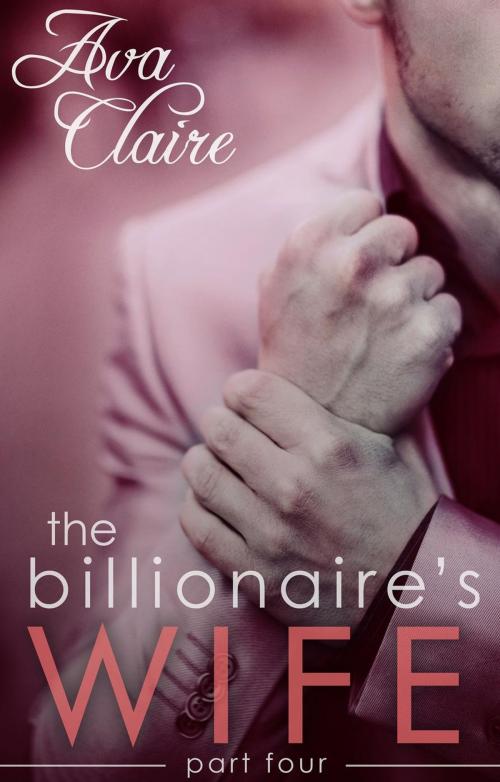 Cover of the book The Billionaire's Wife (Part Four) by Ava Claire, Ava Claire