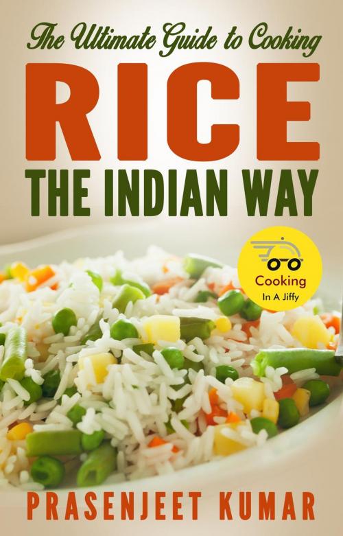 Cover of the book The Ultimate Guide to Cooking Rice the Indian Way by Prasenjeet Kumar, Cooking In A Jiffy