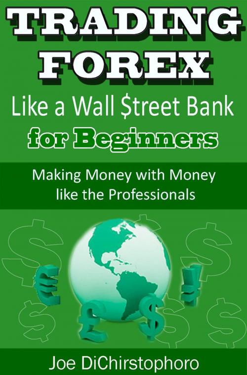 Cover of the book Trading Forex like a Wall $treet Bank for Beginners by Joe DiChristophoro, Joe DiChristophoro