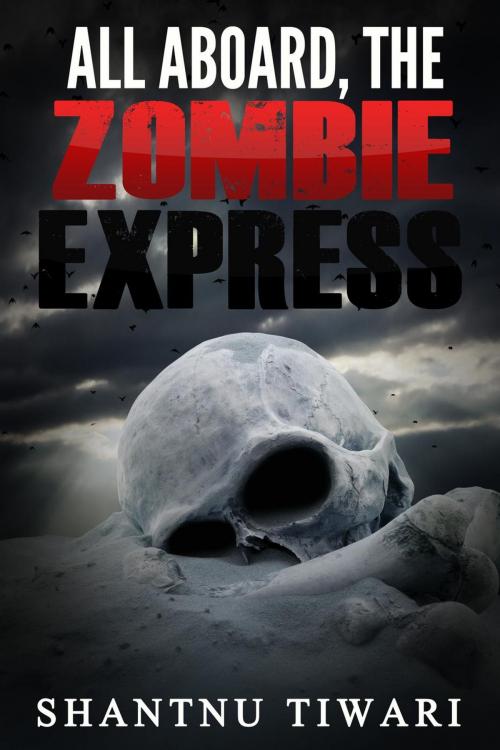 Cover of the book All Aboard, the Zombie Express by Shantnu Tiwari, Shantnu Tiwari