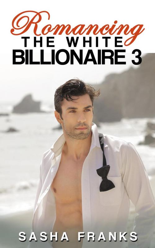 Cover of the book Romancing The White Billionaire: 3 by Sasha Franks, Sasha Franks