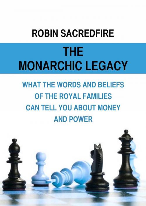 Cover of the book The Monarchic Legacy: What the Words and Beliefs of the Royal Families Can Tell You About Money and Power by Robin Sacredfire, 22 Lions Bookstore