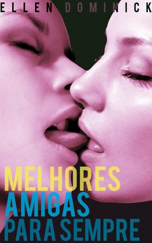 Cover of the book Melhores Amigas Para Sempre: A Primeira Vez Lésbica De Uma Virgem by Ellen Dominick, Kink And A Half Press